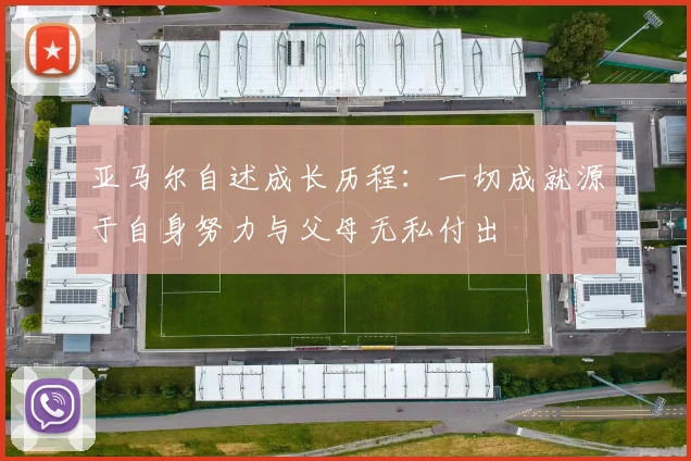 亚马尔自述成长历程：一切成就源于自身努力与父母无私付出