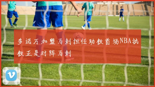 多诺万加盟马刺担任助教首场NBA执教正是对阵马刺